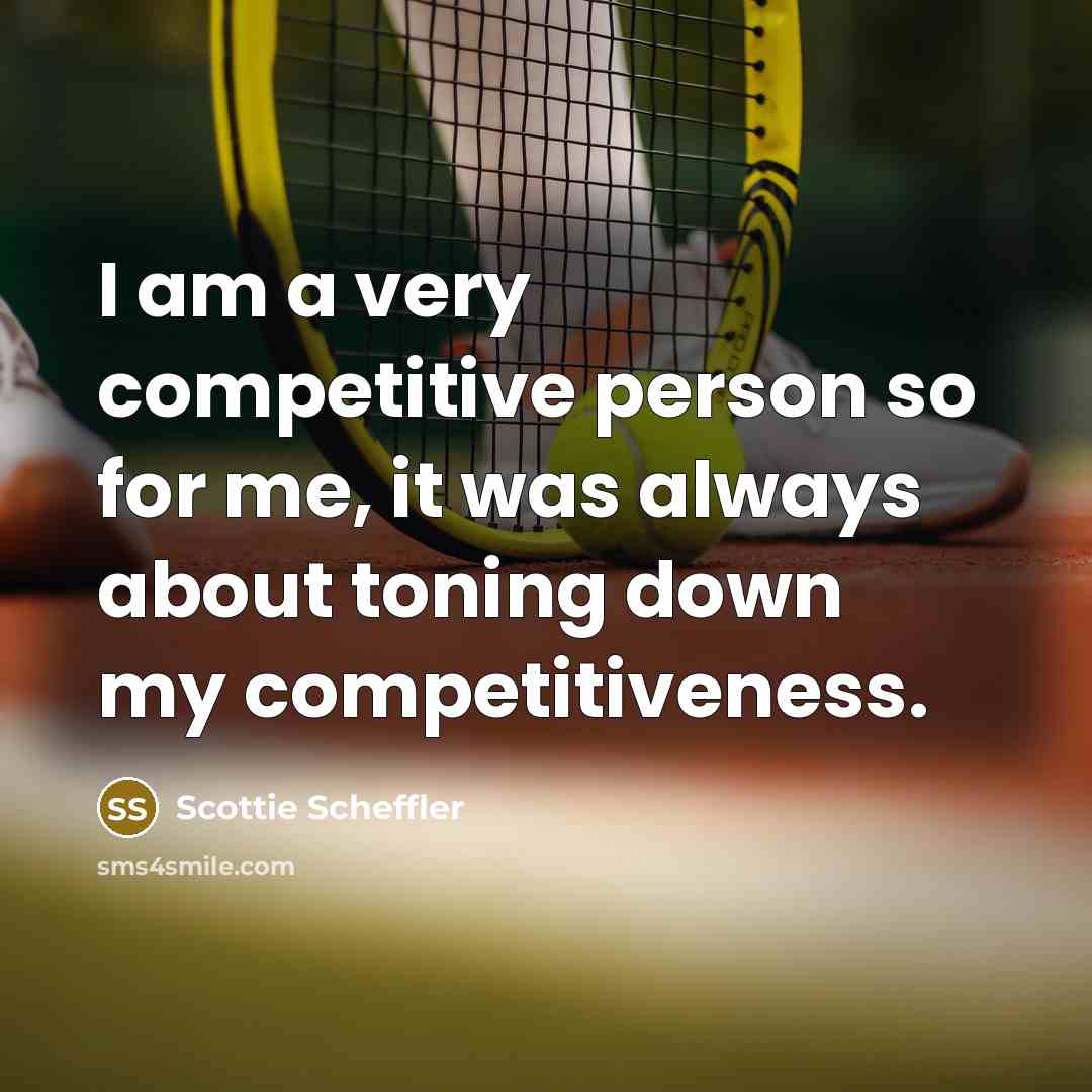 “I am a very competitive person so for me, it…” quote by Scottie Scheffler