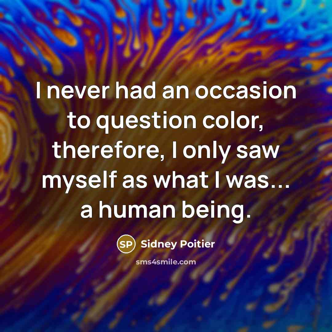 “I never had an occasion to question color, therefore, I…” quote by Sidney Poitier