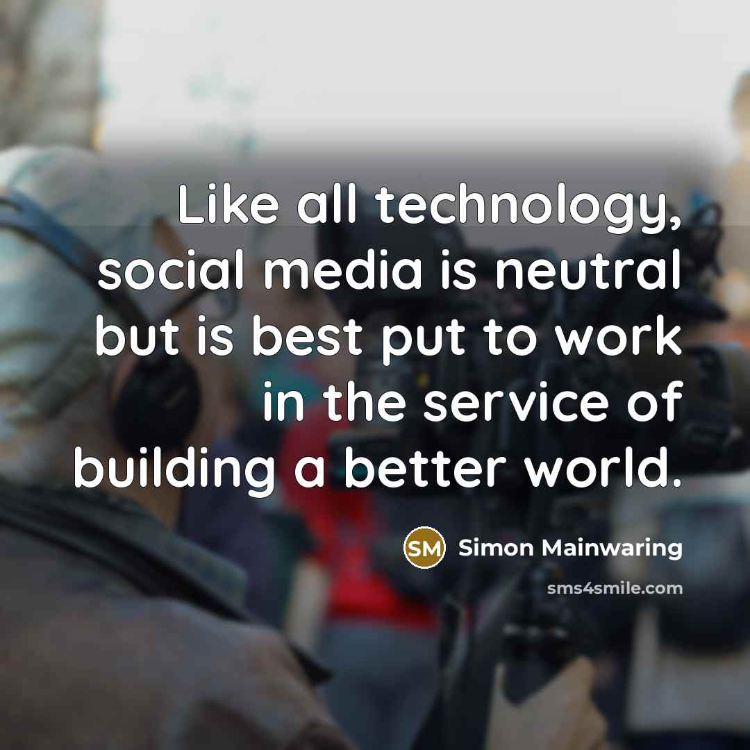 “Like all technology, social media is neutral but is best…” quote by Simon Mainwaring