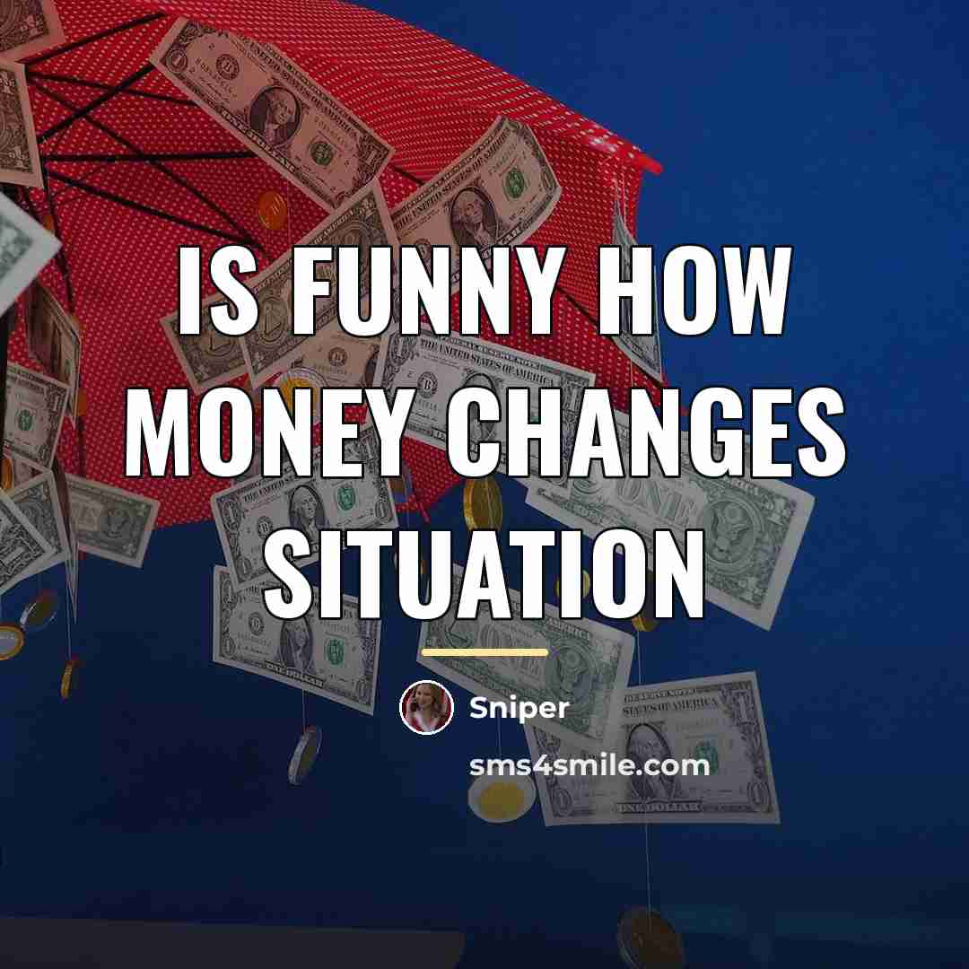 “Is funny how money changes situation…” quote by Sniper