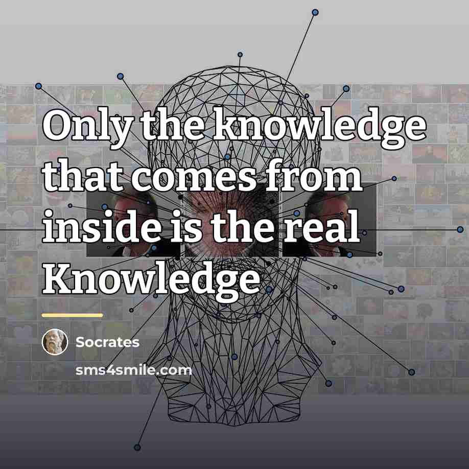 “Only the knowledge that comes from inside is the real…” quote by Socrates