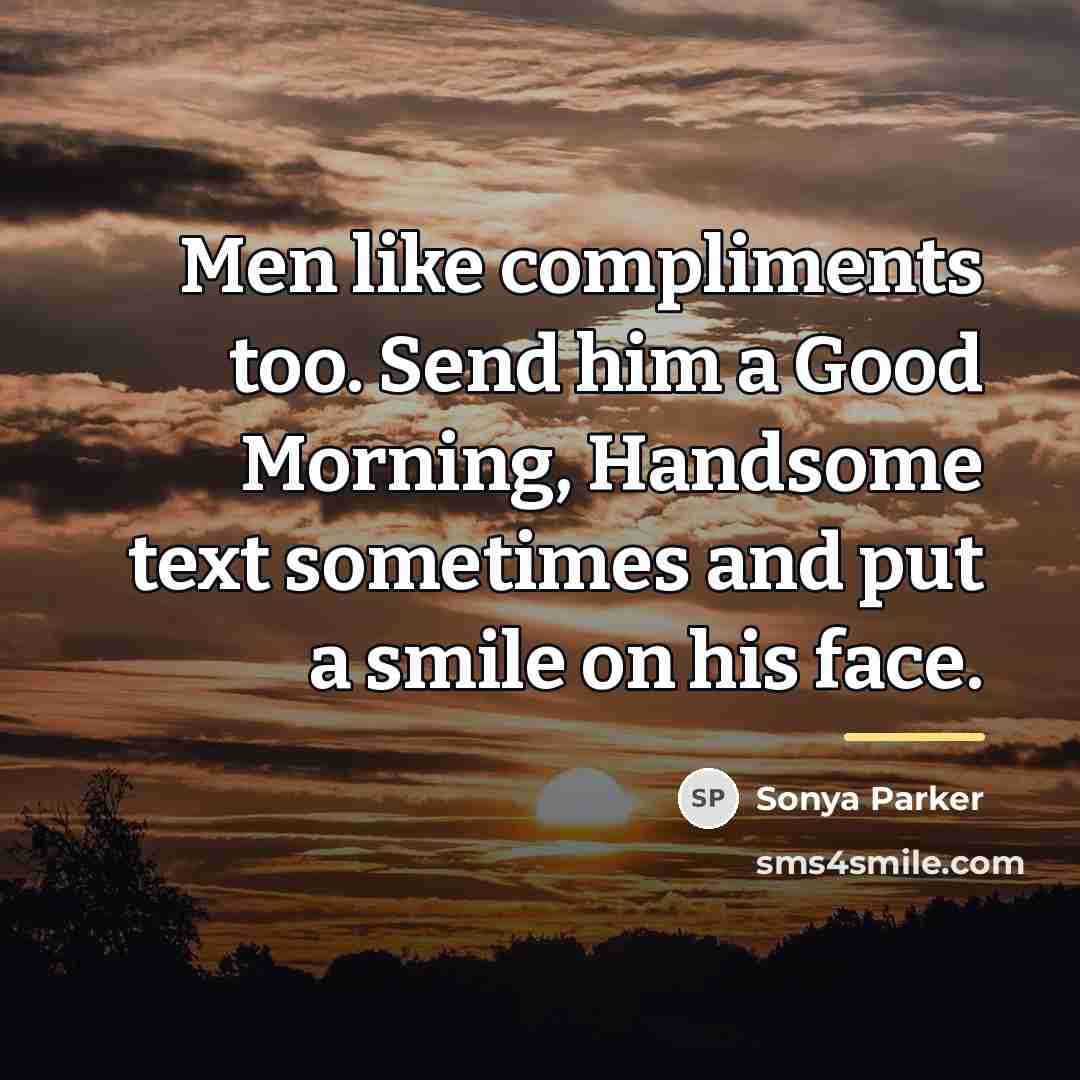 “Men like compliments too. Send him a Good Morning, Handsome…” quote by Sonya Parker