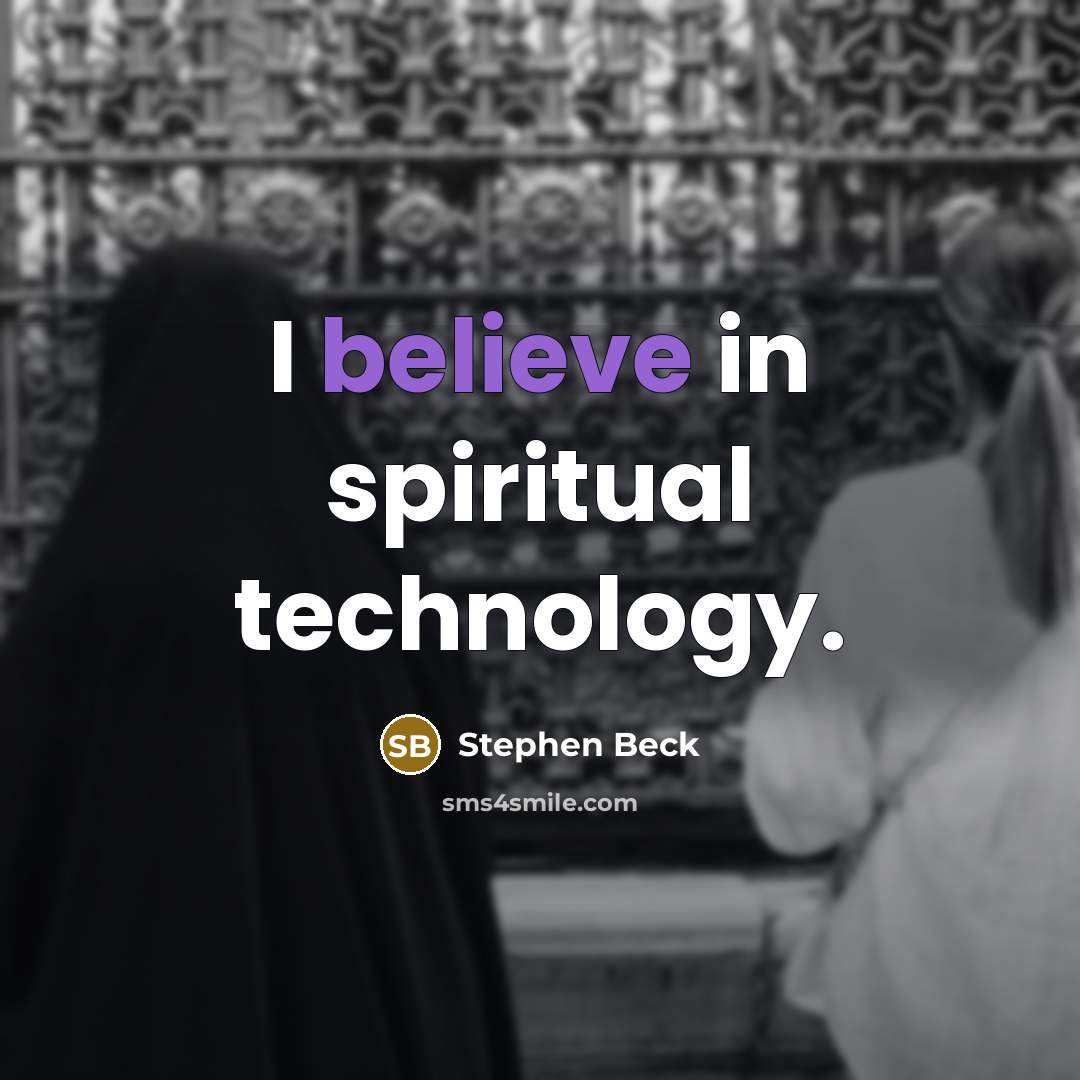 “I believe in spiritual technology.…” quote by Stephen Beck