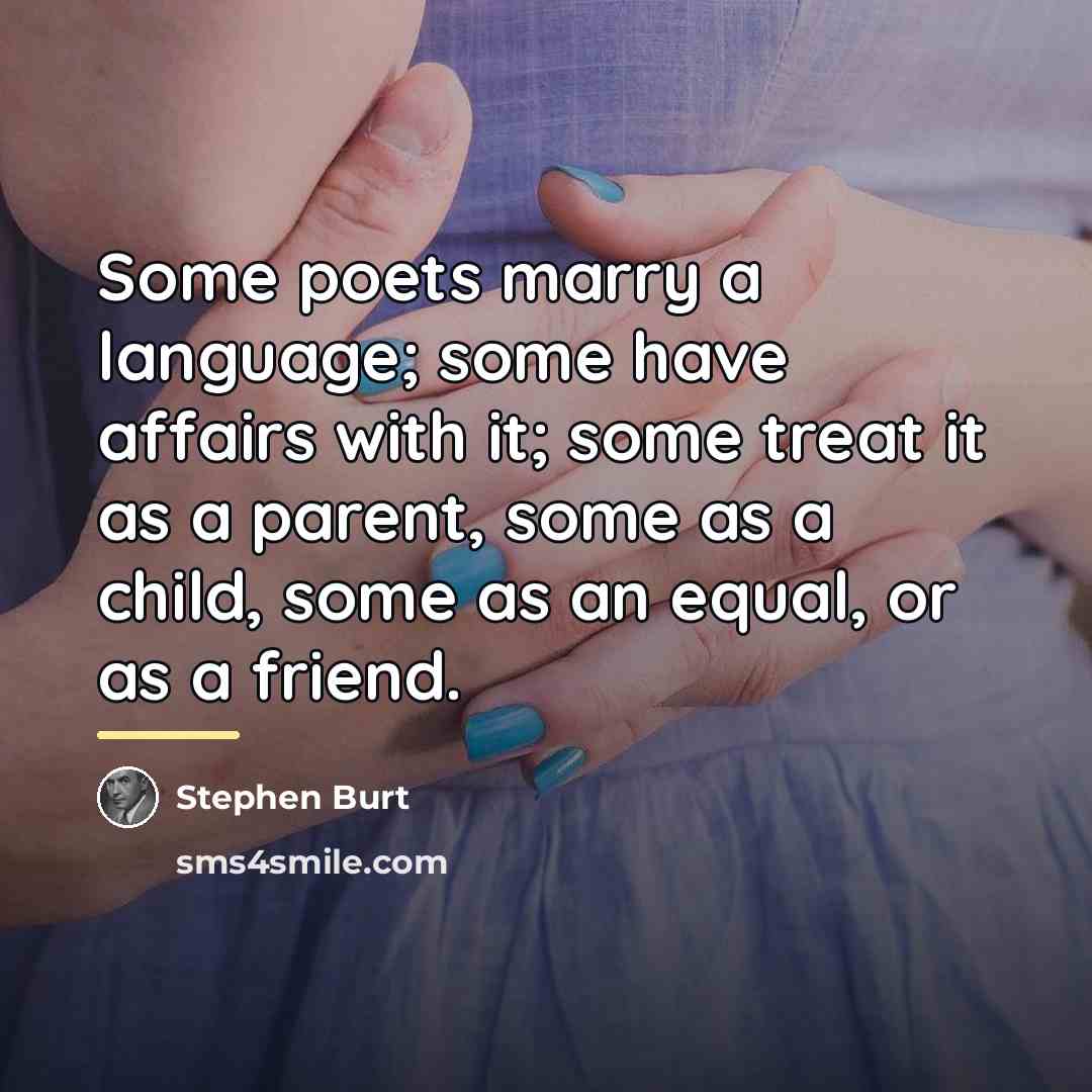 “Some poets marry a language; some have affairs with it;…” quote by Stephen Burt