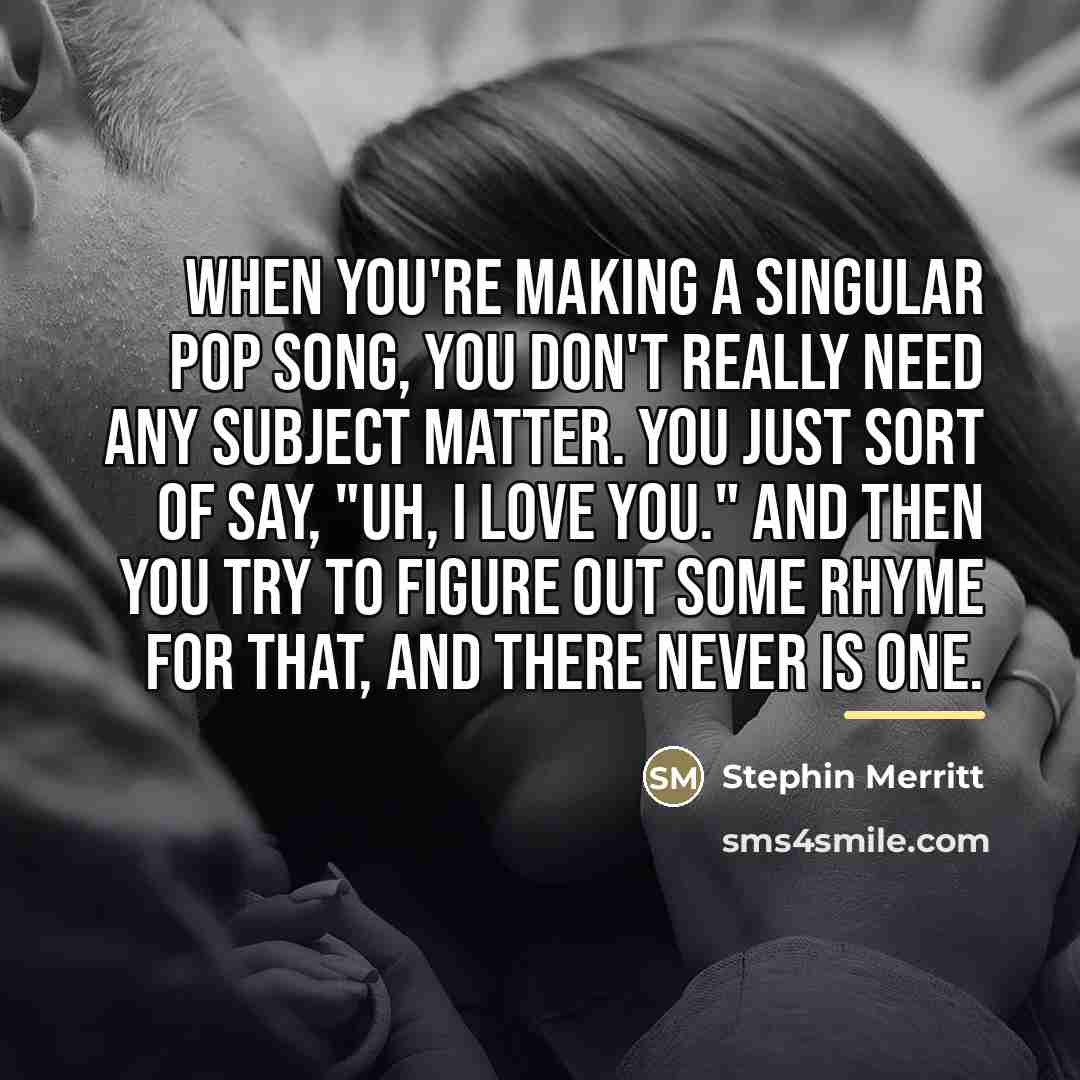 “When you're making a singular pop song, you don't really…” quote by Stephin Merritt