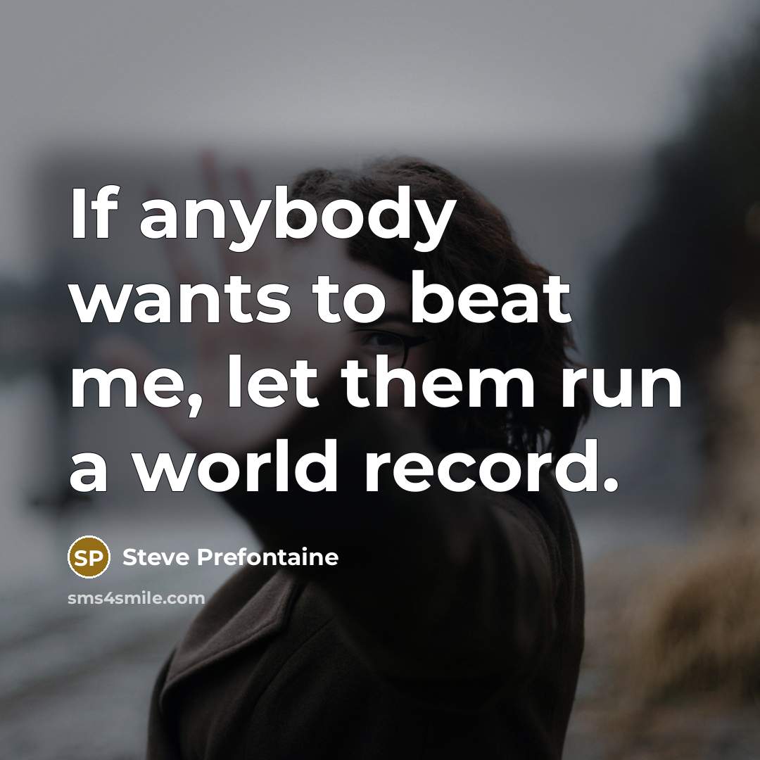 “If anybody wants to beat me, let them run a…” quote by Steve Prefontaine