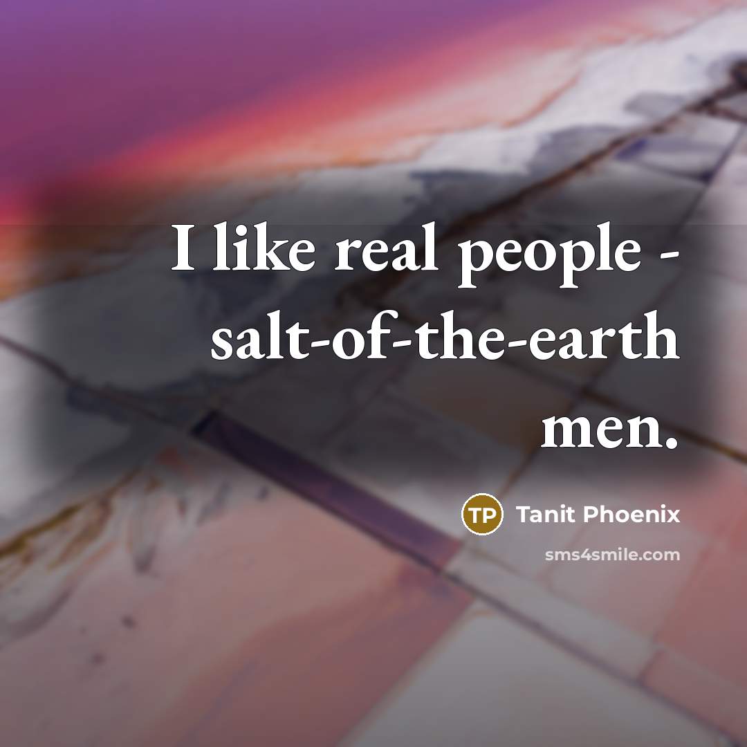 “I like real people - salt-of-the-earth men.…” quote by Tanit Phoenix