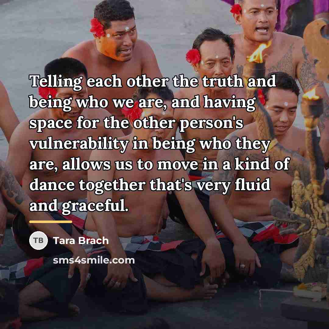 “Telling each other the truth and being who we are,…” quote by Tara Brach