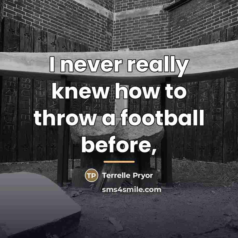 “I never really knew how to throw a football before,…” quote by Terrelle Pryor