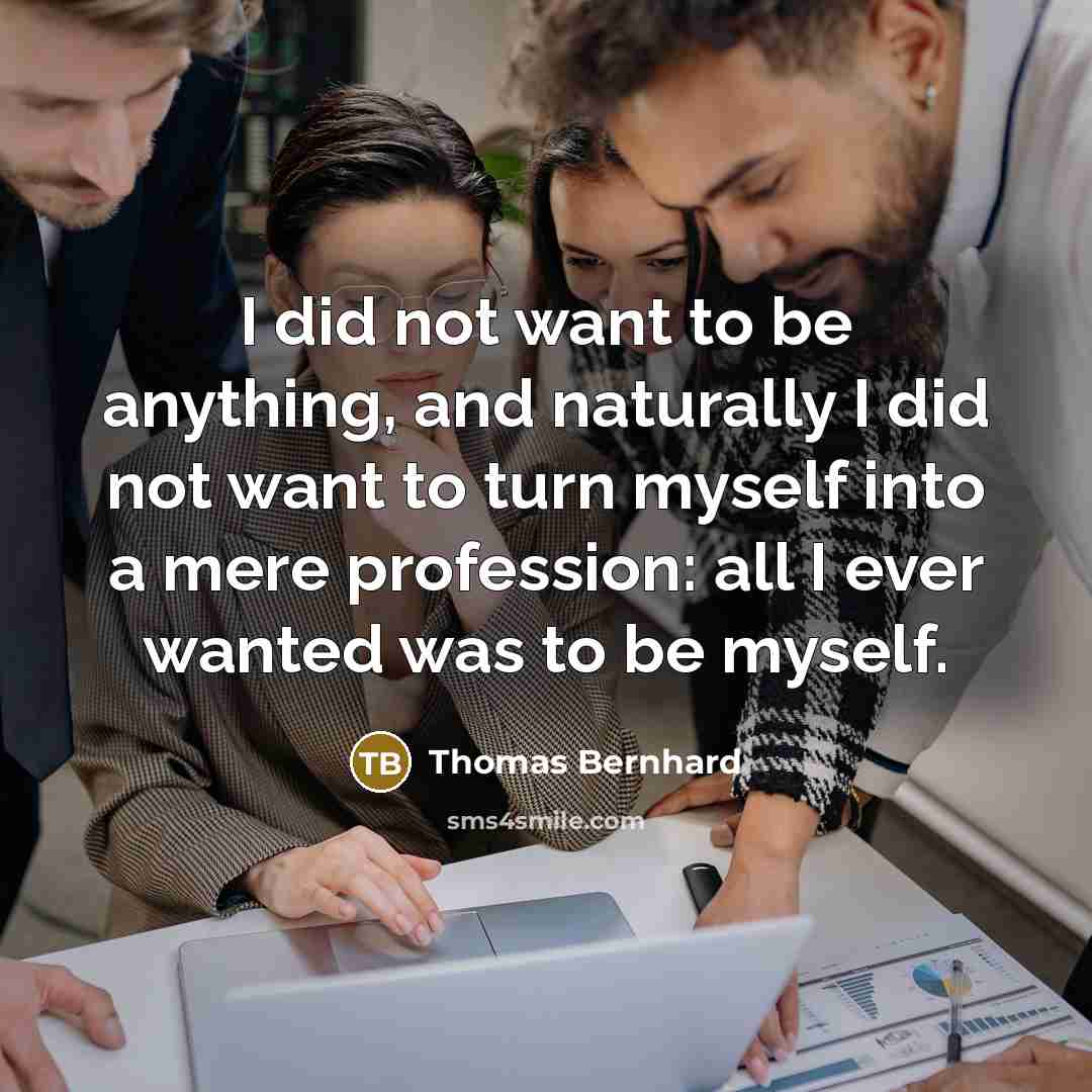 “I did not want to be anything, and naturally I…” quote by Thomas Bernhard