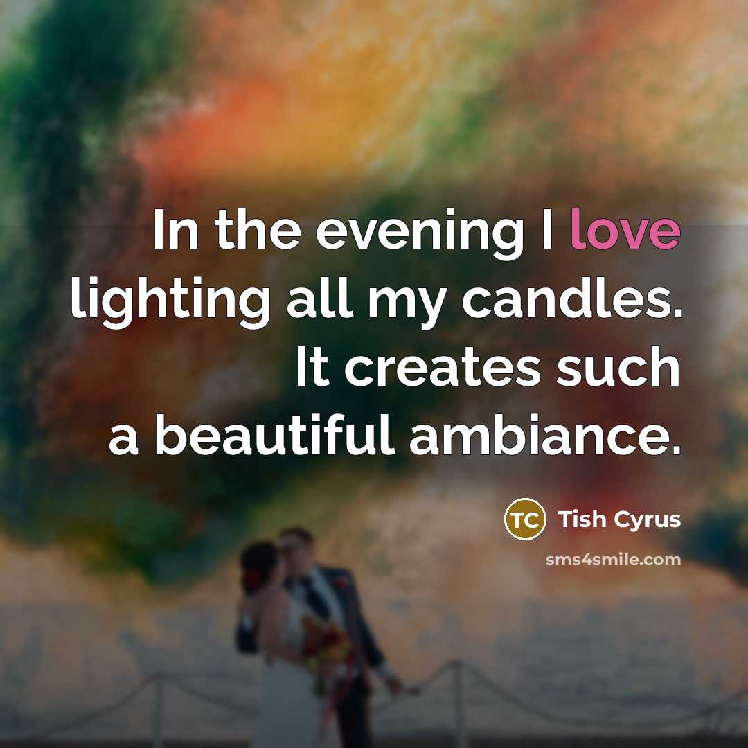 “In the evening I love lighting all my candles. It…” quote by Tish Cyrus