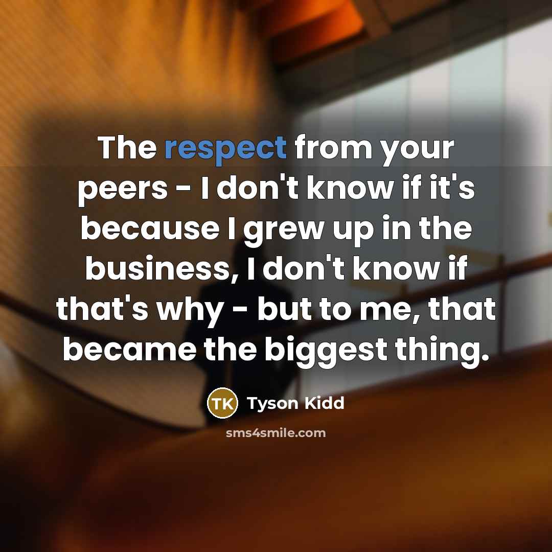 “The respect from your peers - I don't know if…” quote by Tyson Kidd