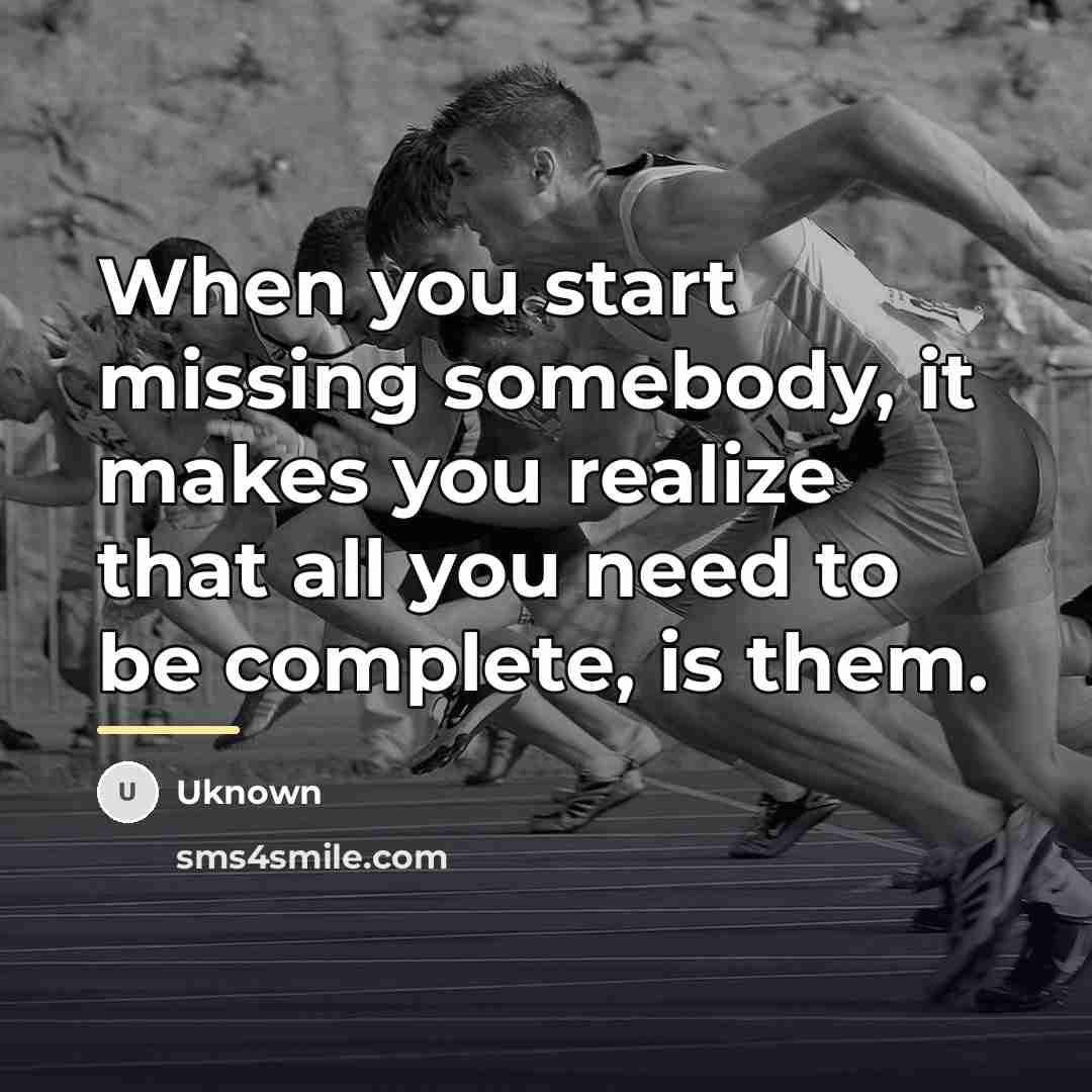 “When you start missing somebody, it makes you realize that…” quote by Uknown