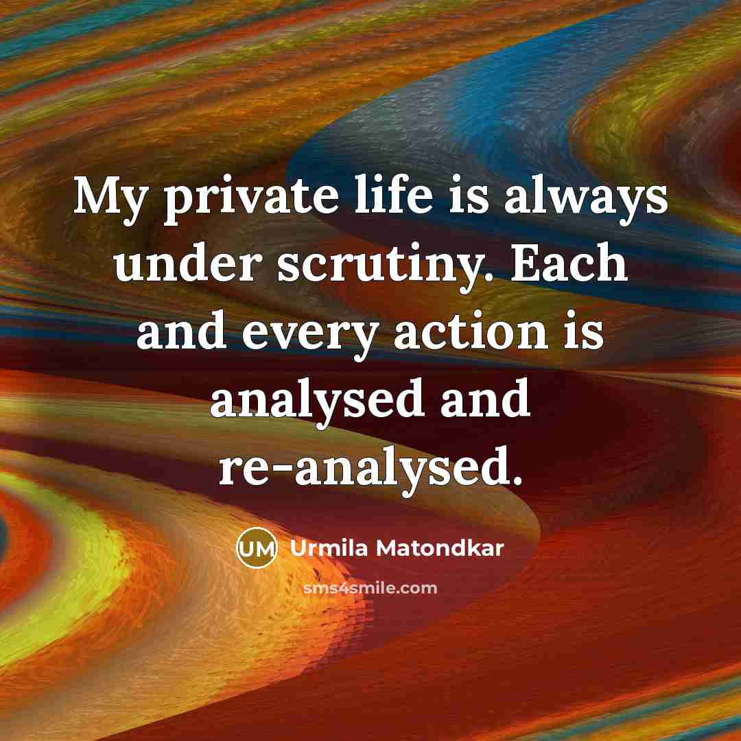 “My private life is always under scrutiny. Each and every…” quote by Urmila Matondkar