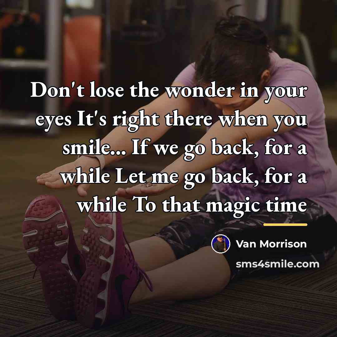 “Don't lose the wonder in your eyes It's right there…” quote by Van Morrison