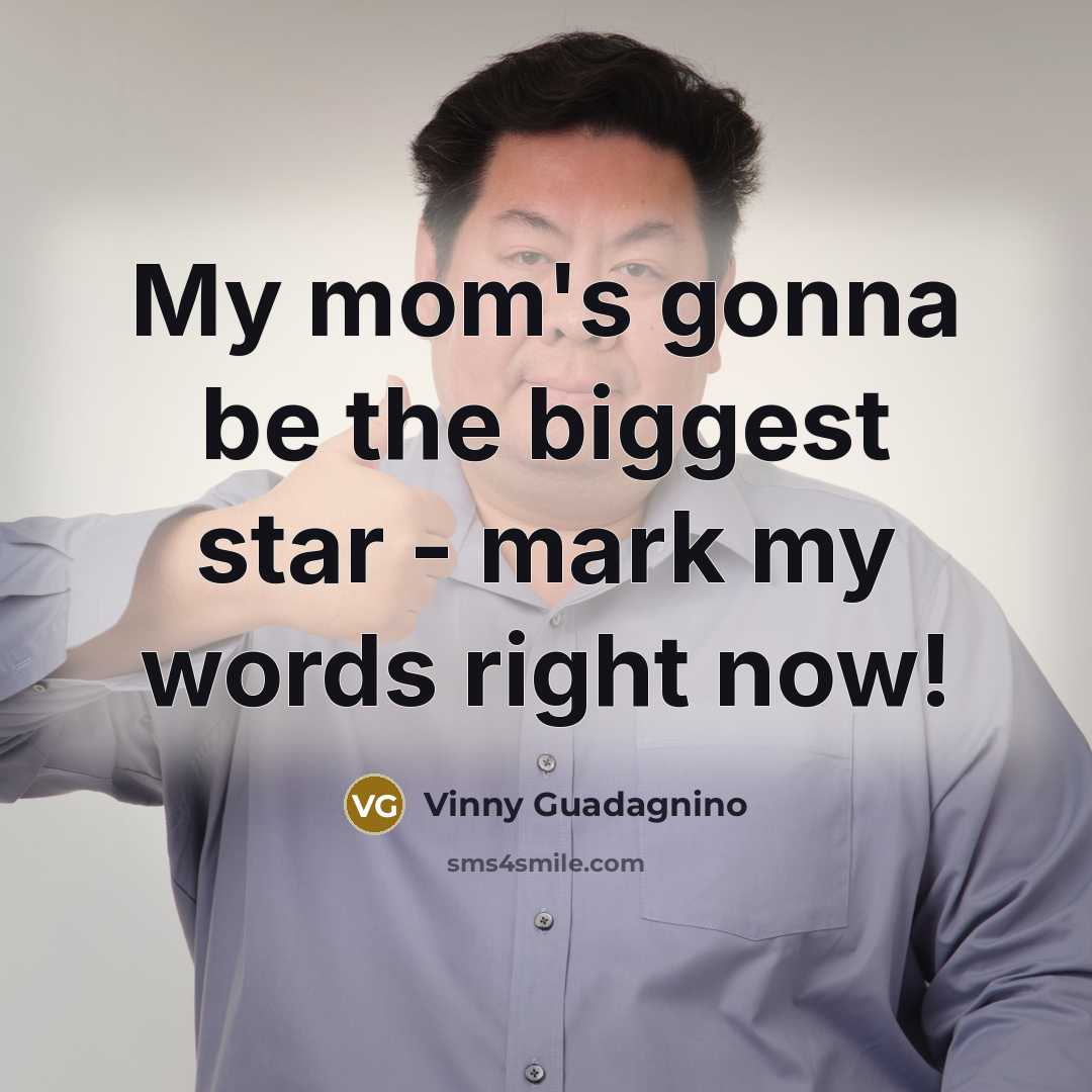 “My mom's gonna be the biggest star - mark my…” quote by Vinny Guadagnino