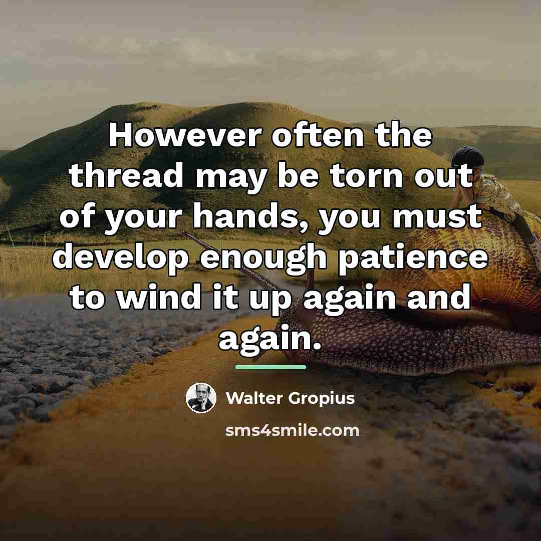 “However often the thread may be torn out of your…” quote by Walter Gropius