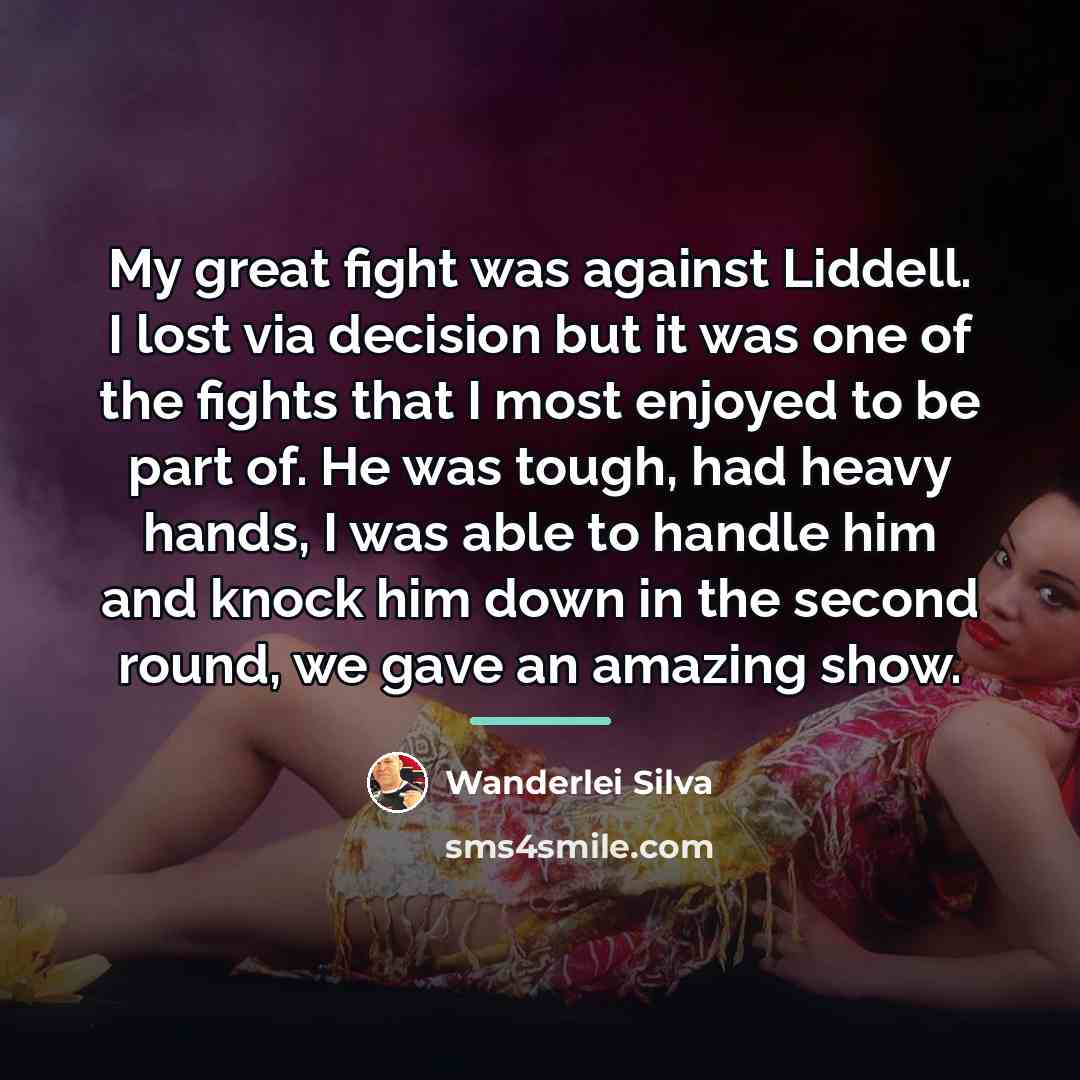 “My great fight was against Liddell. I lost via decision…” quote by Wanderlei Silva