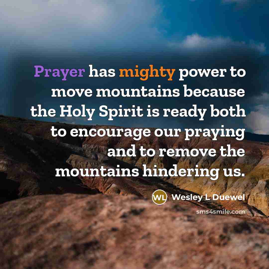 “Prayer has mighty power to move mountains because the Holy…” quote by Wesley L Duewel