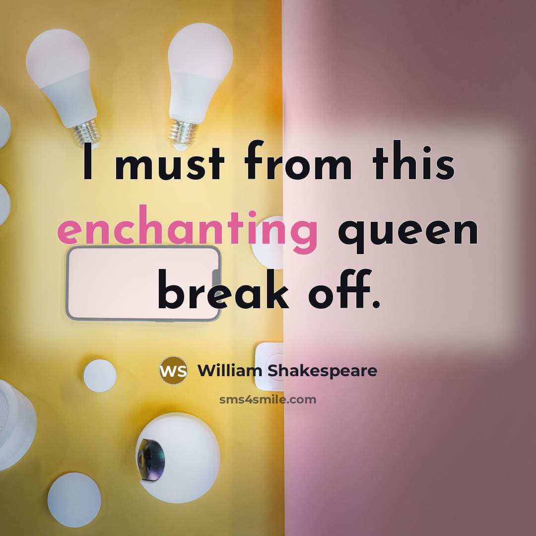 “I must from this enchanting queen break off.…” quote by William Shakespeare