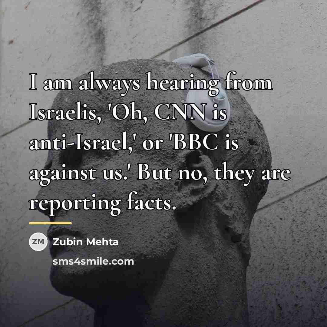 “I am always hearing from Israelis, 'Oh, CNN is anti-Israel,'…” quote by Zubin Mehta
