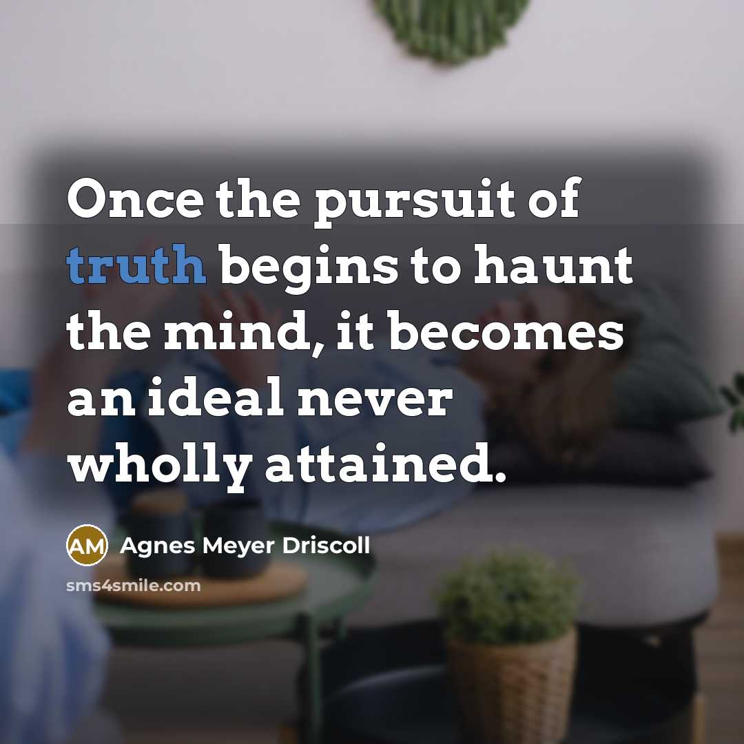 “Once the pursuit of truth begins to haunt the mind,…” quote by Agnes Meyer Driscoll