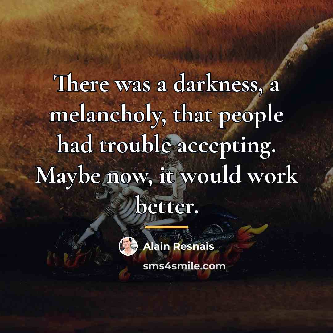 “There was a darkness, a melancholy, that people had trouble…” quote by Alain Resnais