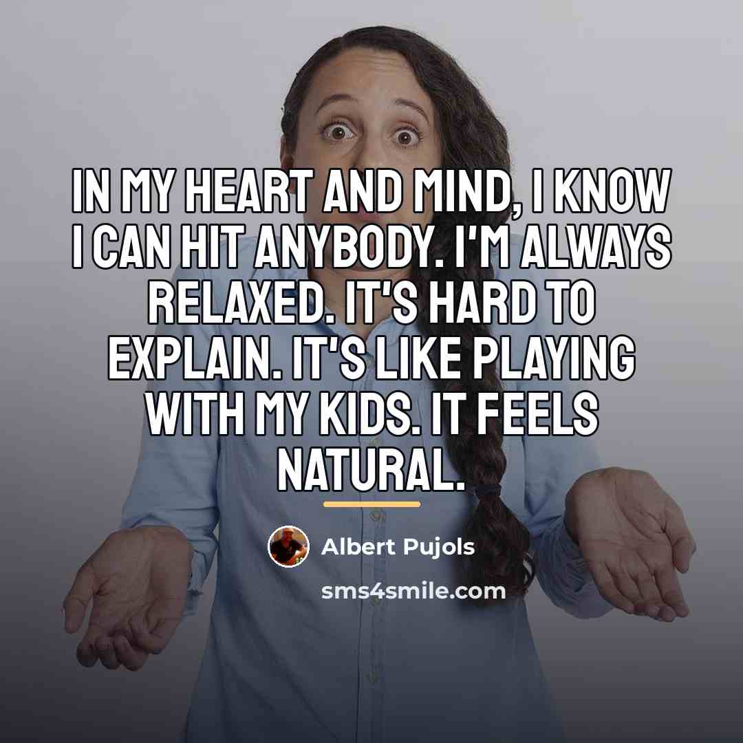 “In my heart and mind, I know I can hit…” quote by Albert Pujols