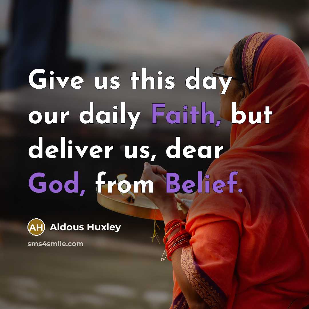 “Give us this day our daily Faith, but deliver us,…” quote by Aldous Huxley