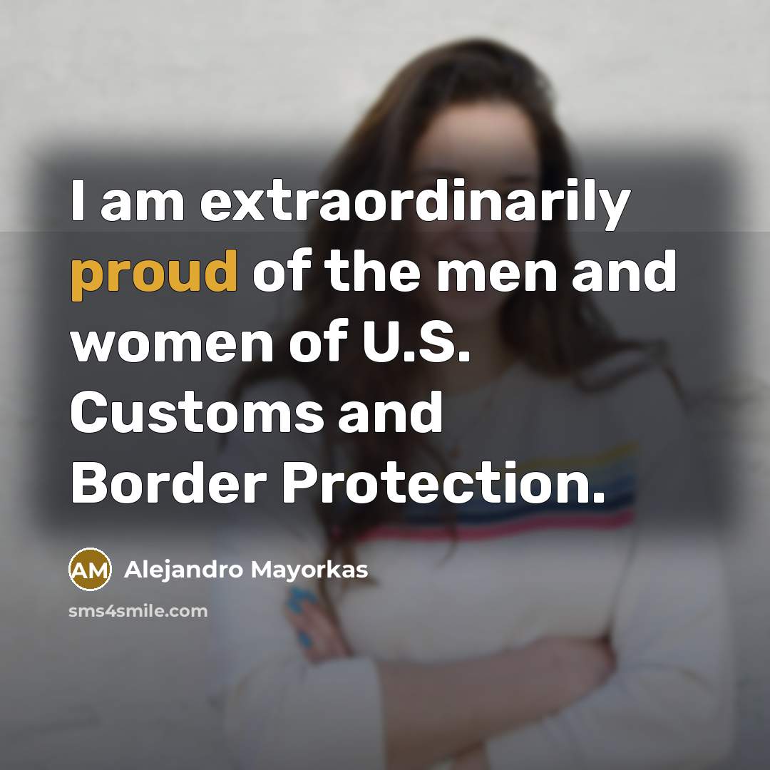 “I am extraordinarily proud of the men and women of…” quote by Alejandro Mayorkas