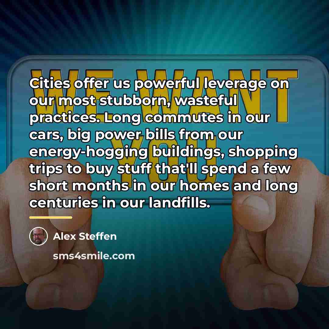 “Cities offer us powerful leverage on our most stubborn, wasteful…” quote by Alex Steffen
