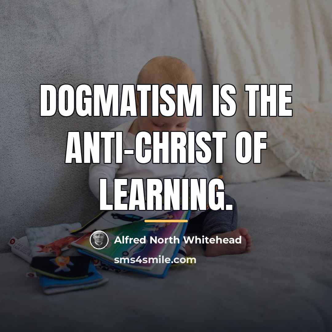 “Dogmatism is the anti-Christ of learning.…” quote by Alfred North Whitehead