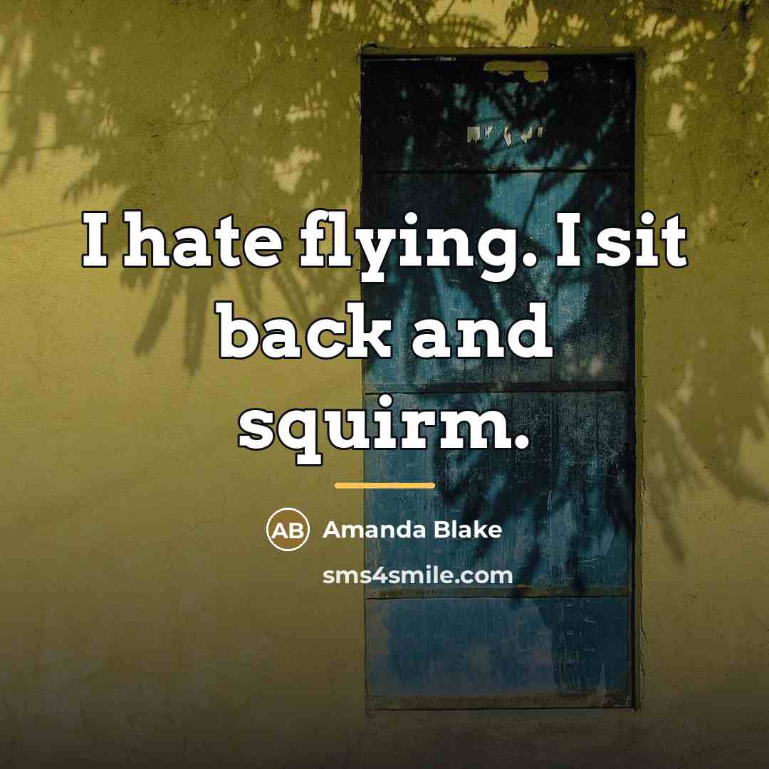 “I hate flying. I sit back and squirm.…” quote by Amanda Blake
