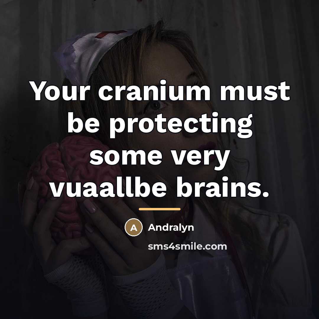 “Your cranium must be protecting some very vuaallbe brains.…” quote by Andralyn