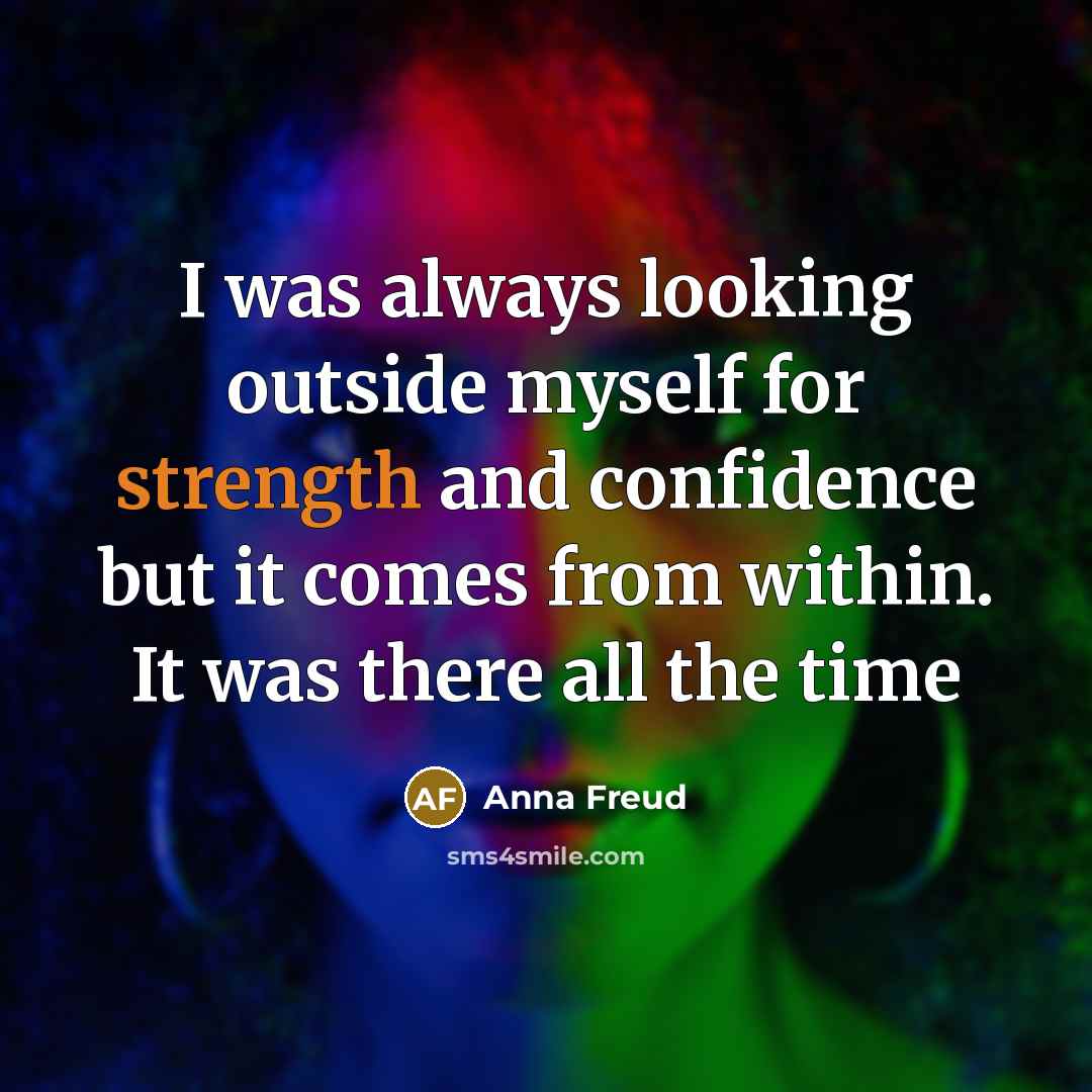 “I was always looking outside myself for strength and confidence…” quote by Anna Freud