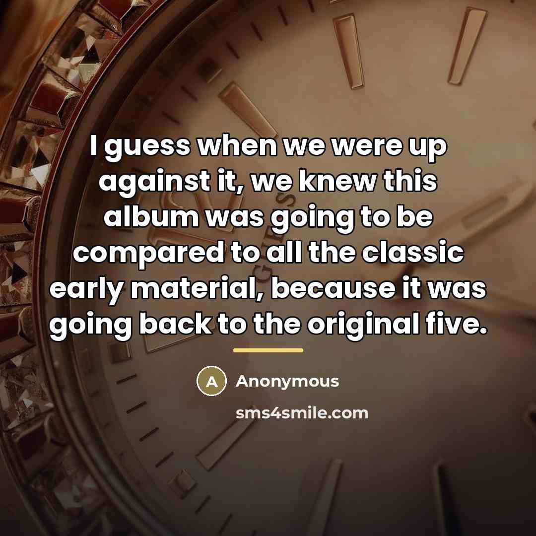 “I guess when we were up against it, we knew…” quote by Anonymous