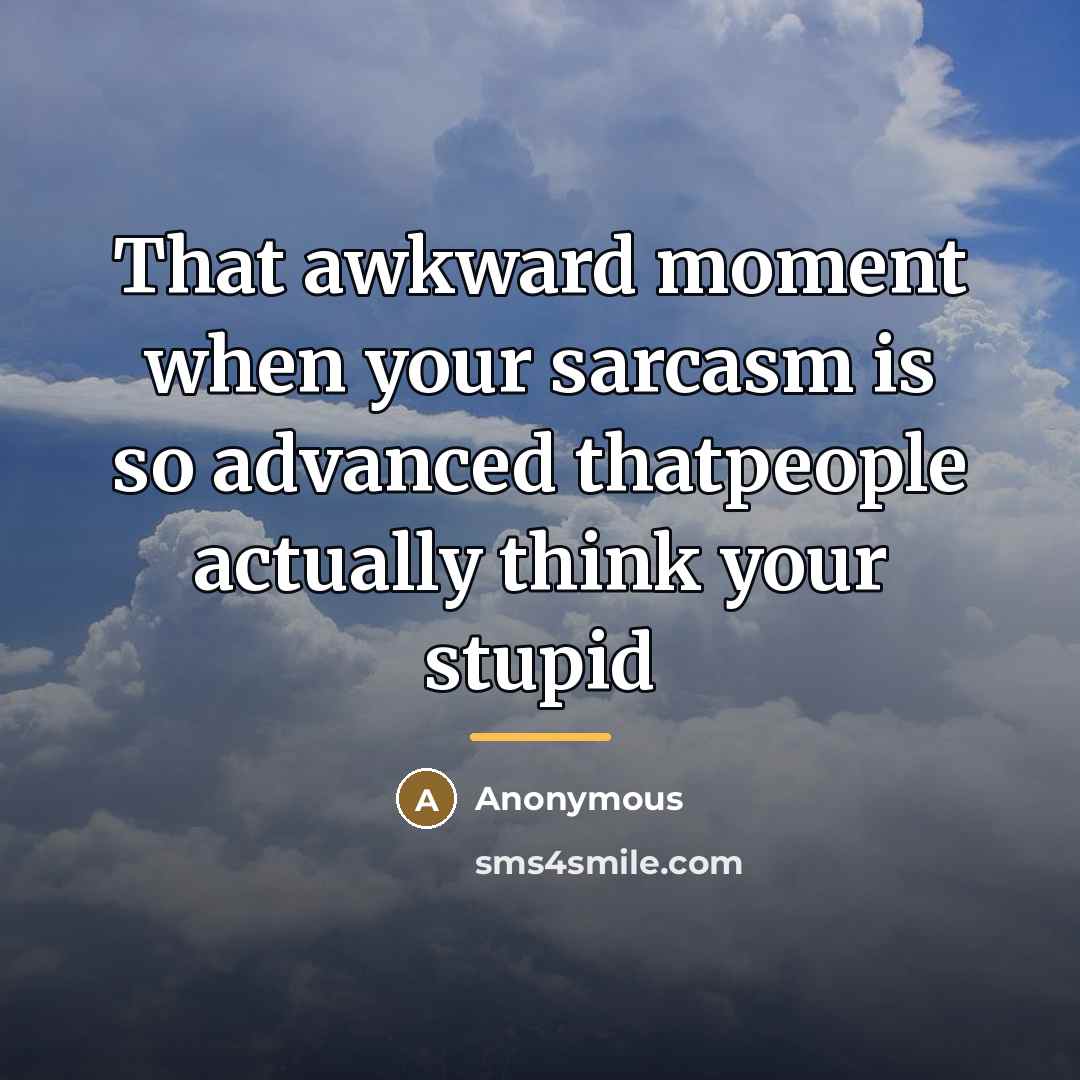 “That awkward moment when your sarcasm is so advanced thatpeople…” quote by Anonymous