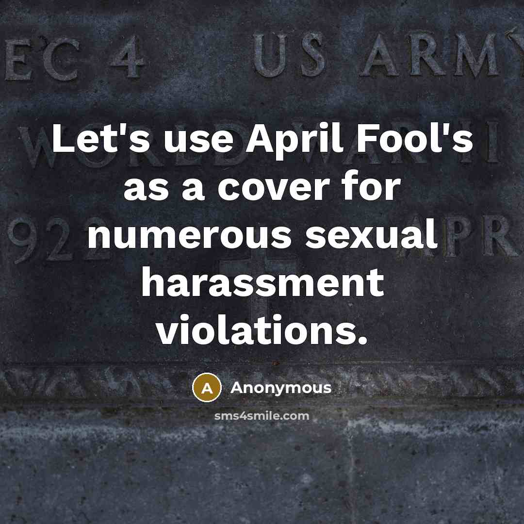 “Let's use April Fool's as a cover for numerous sexual harassment violations.” quote by Anonymous