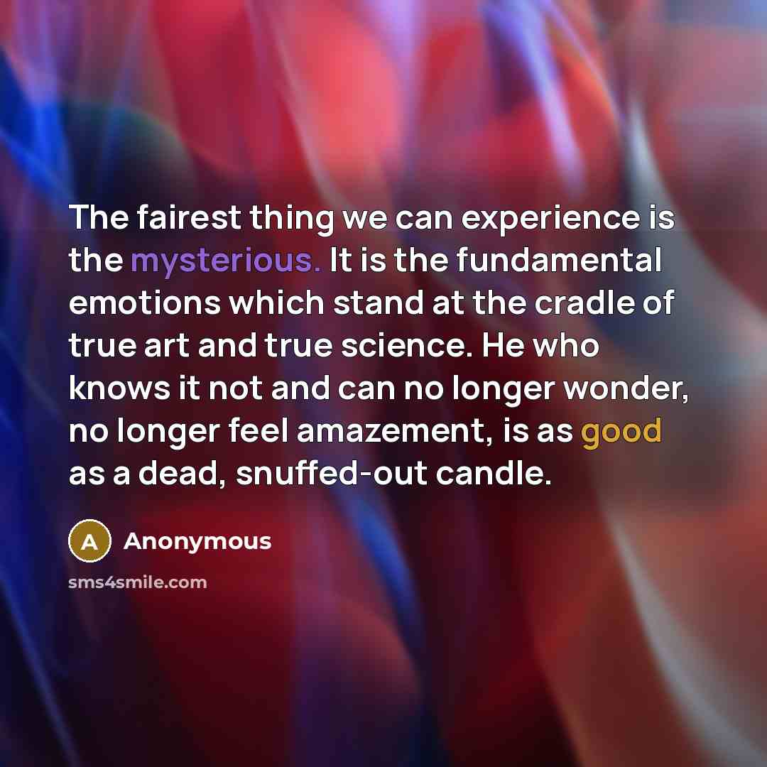 “The fairest thing we can experience is the mysterious. It…” quote by Anonymous