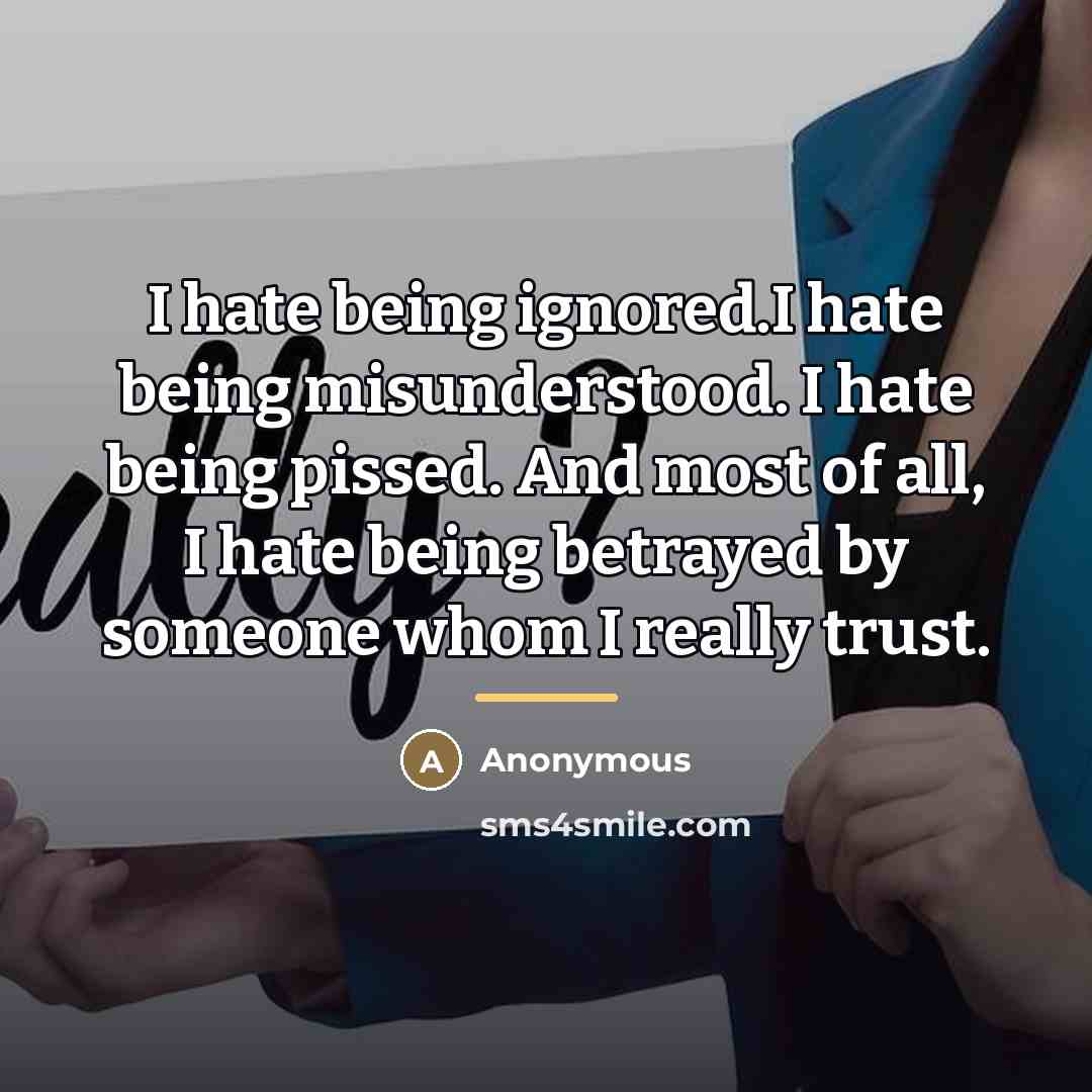 “I hate being ignored.I hate being misunderstood. I hate being…” quote by Anonymous