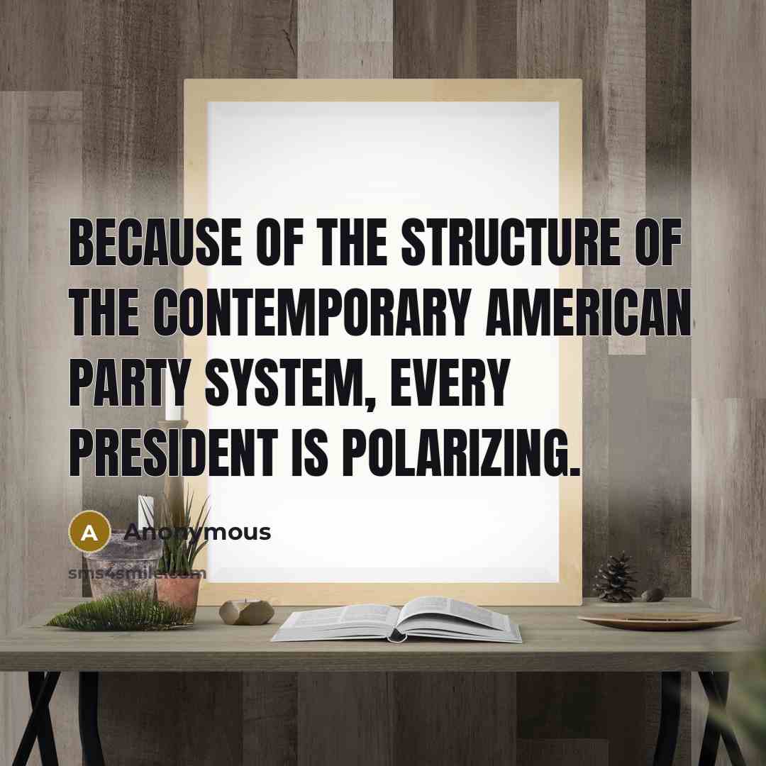 “Because of the structure of the contemporary American party system,…” quote by Anonymous