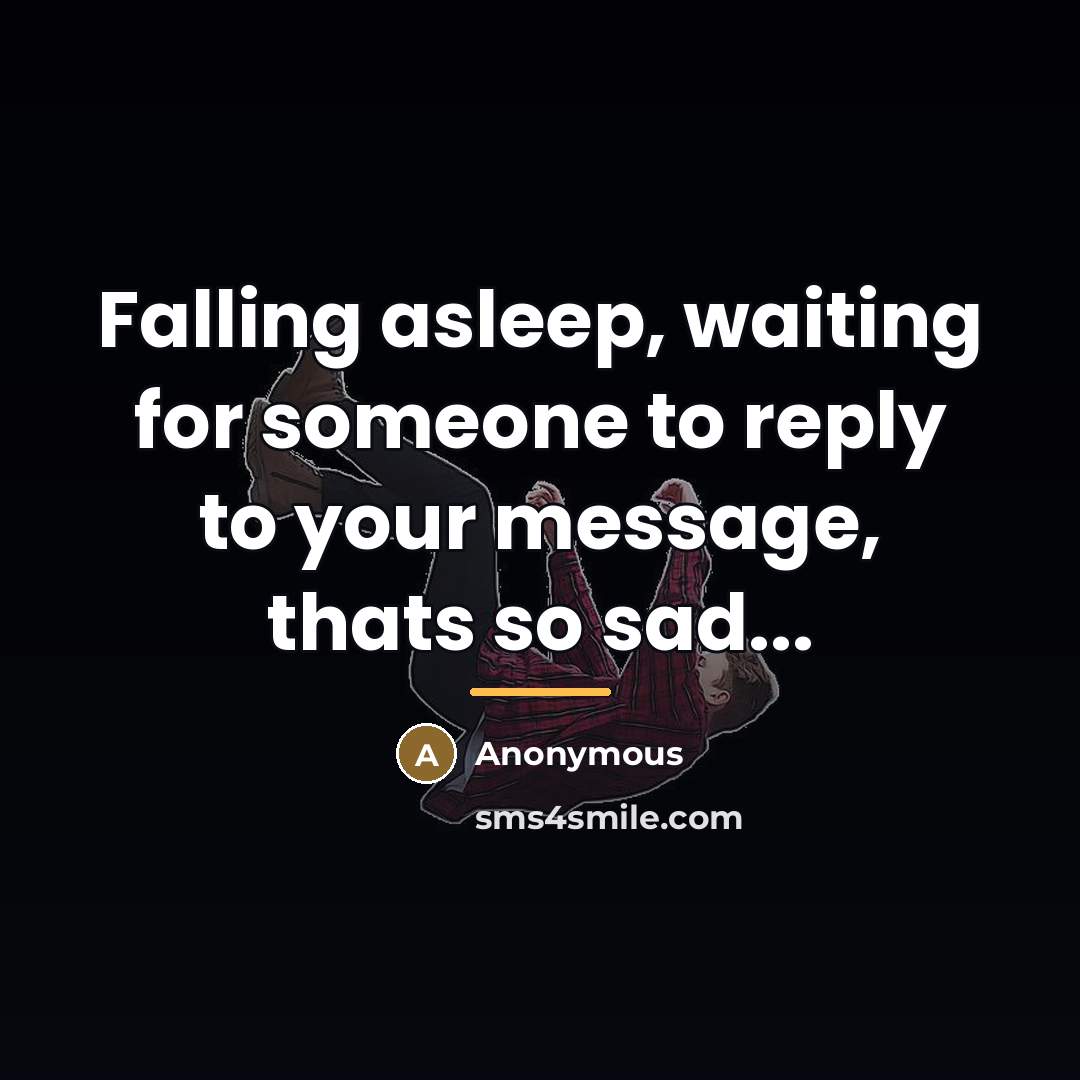 “Falling asleep, waiting for someone to reply to your message,…” quote by Anonymous