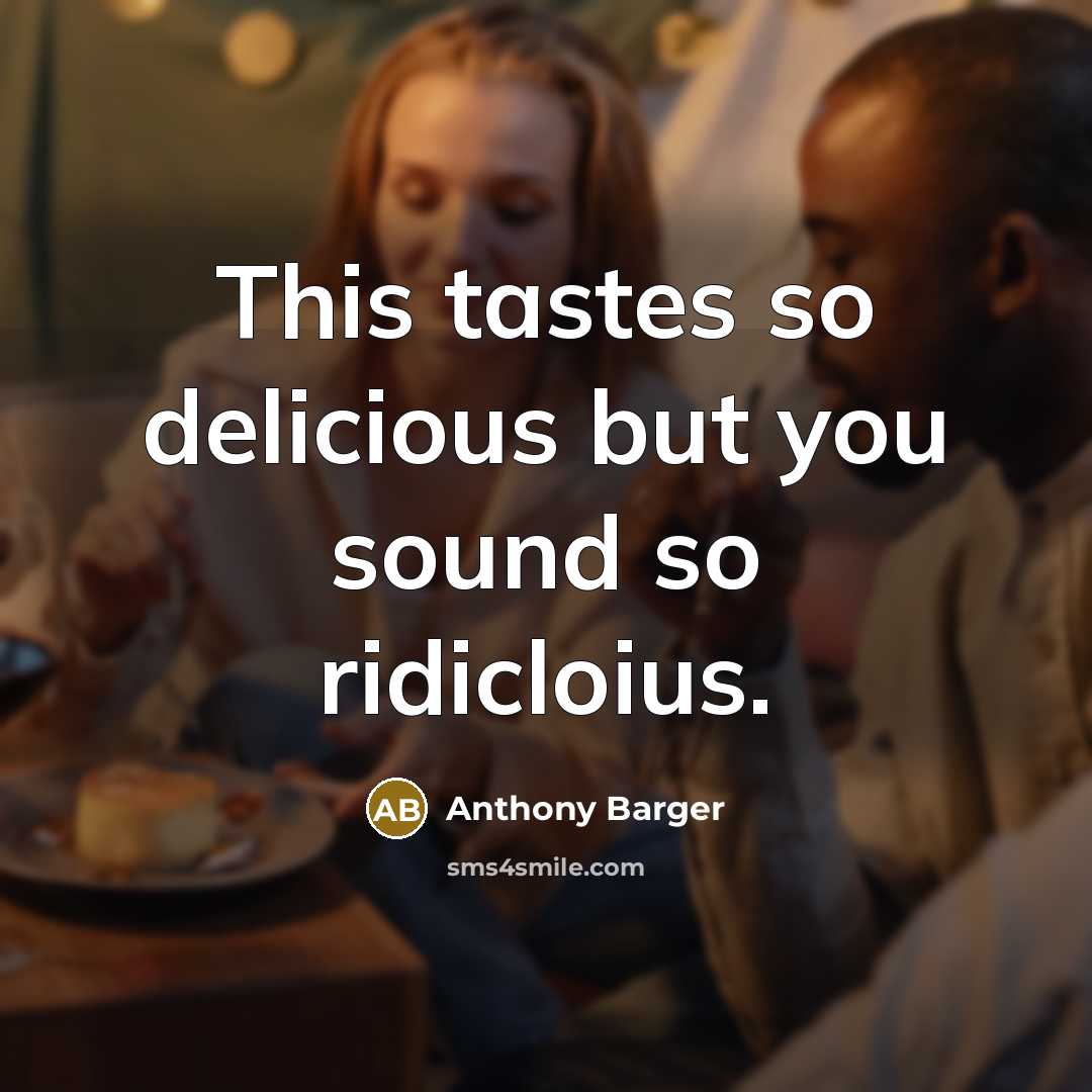 “This tastes so delicious but you sound so ridicloius.…” quote by Anthony Barger