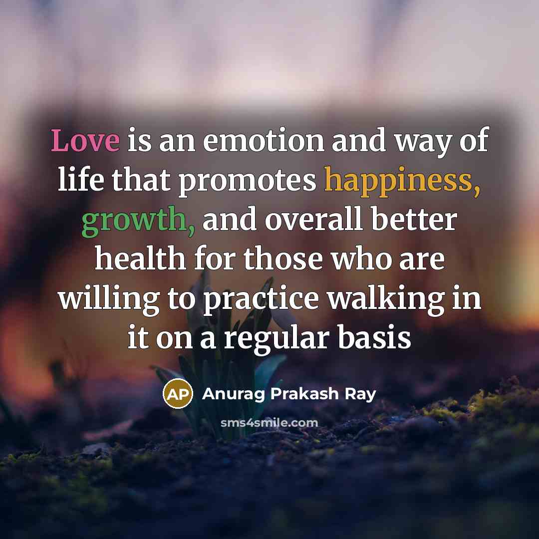 “Love is an emotion and way of life that promotes…” quote by Anurag Prakash Ray