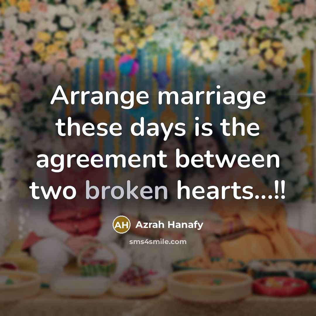 “Arrange marriage these days is the agreement between two broken hearts...!!” quote by Azrah Hanafy