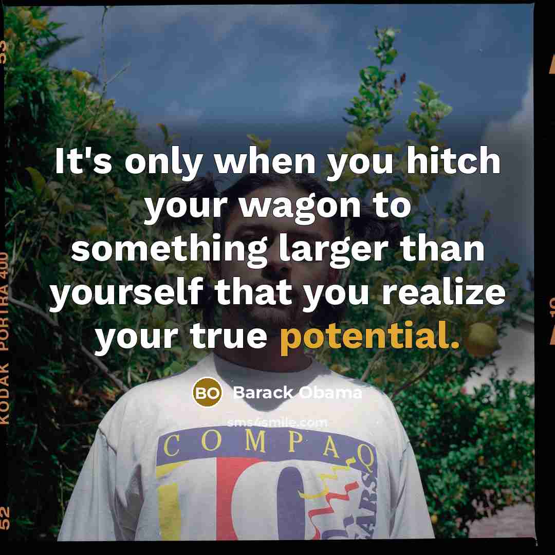 “It's only when you hitch your wagon to something larger…” quote by Barack Obama