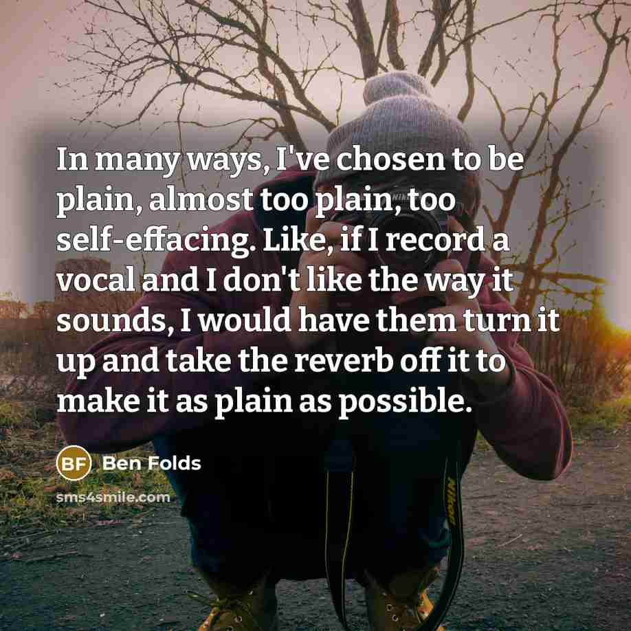 “In many ways, I've chosen to be plain, almost too…” quote by Ben Folds