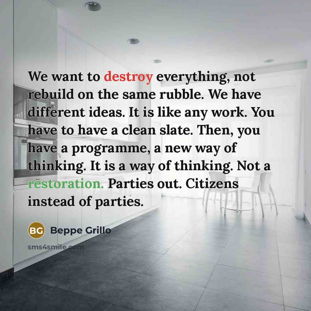 “We want to destroy everything, not rebuild on the same…” quote by Beppe Grillo