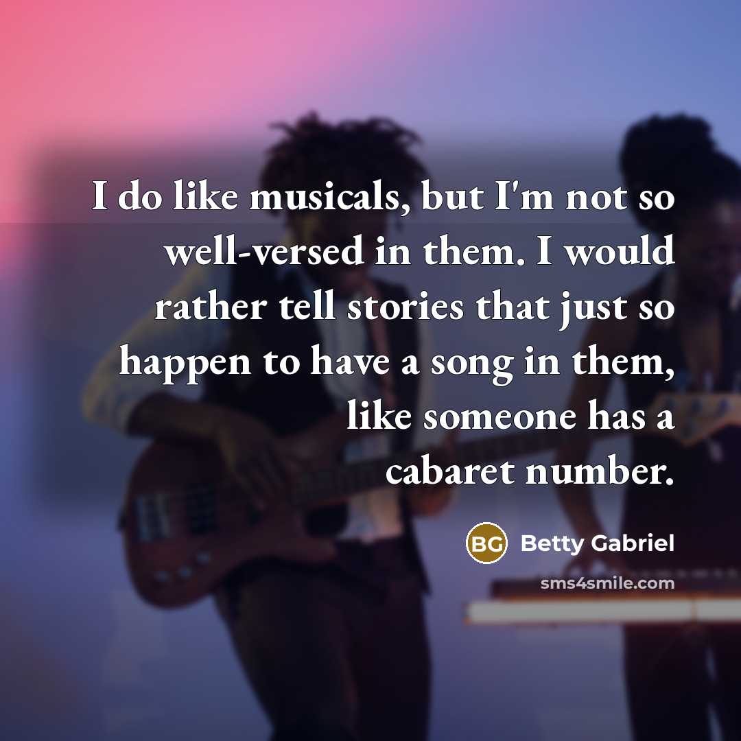 “I do like musicals, but I'm not so well-versed in…” quote by Betty Gabriel