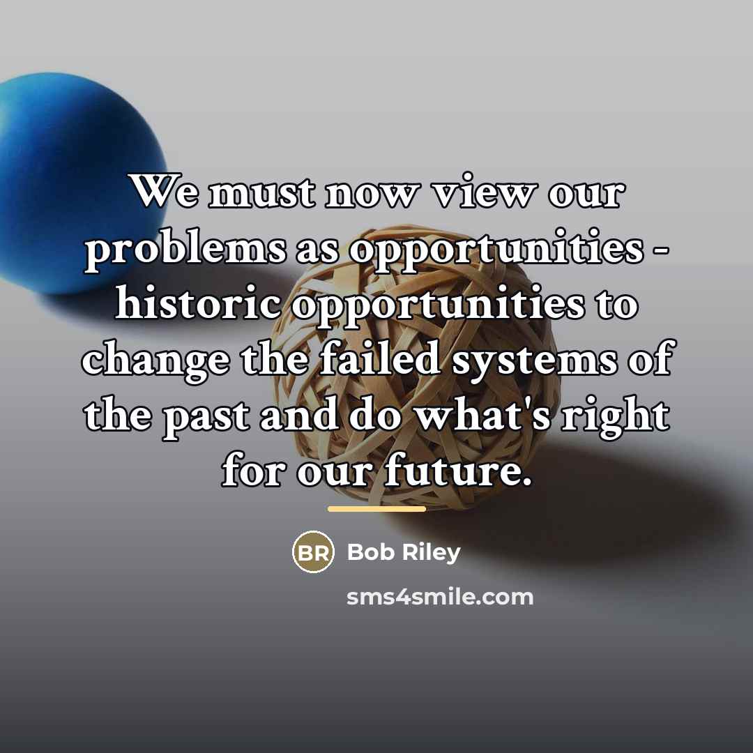 “We must now view our problems as opportunities - historic…” quote by Bob Riley